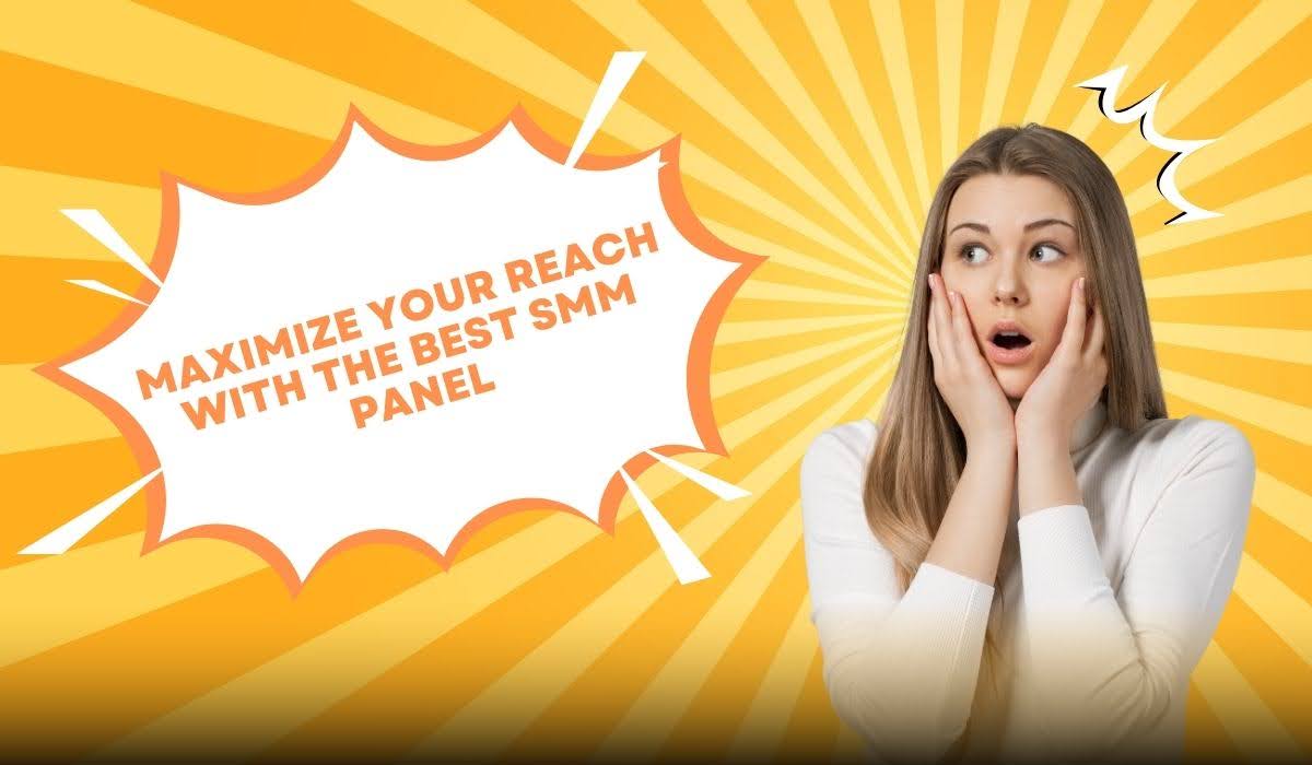 Maximize Your Reach with the Best SMM Panel