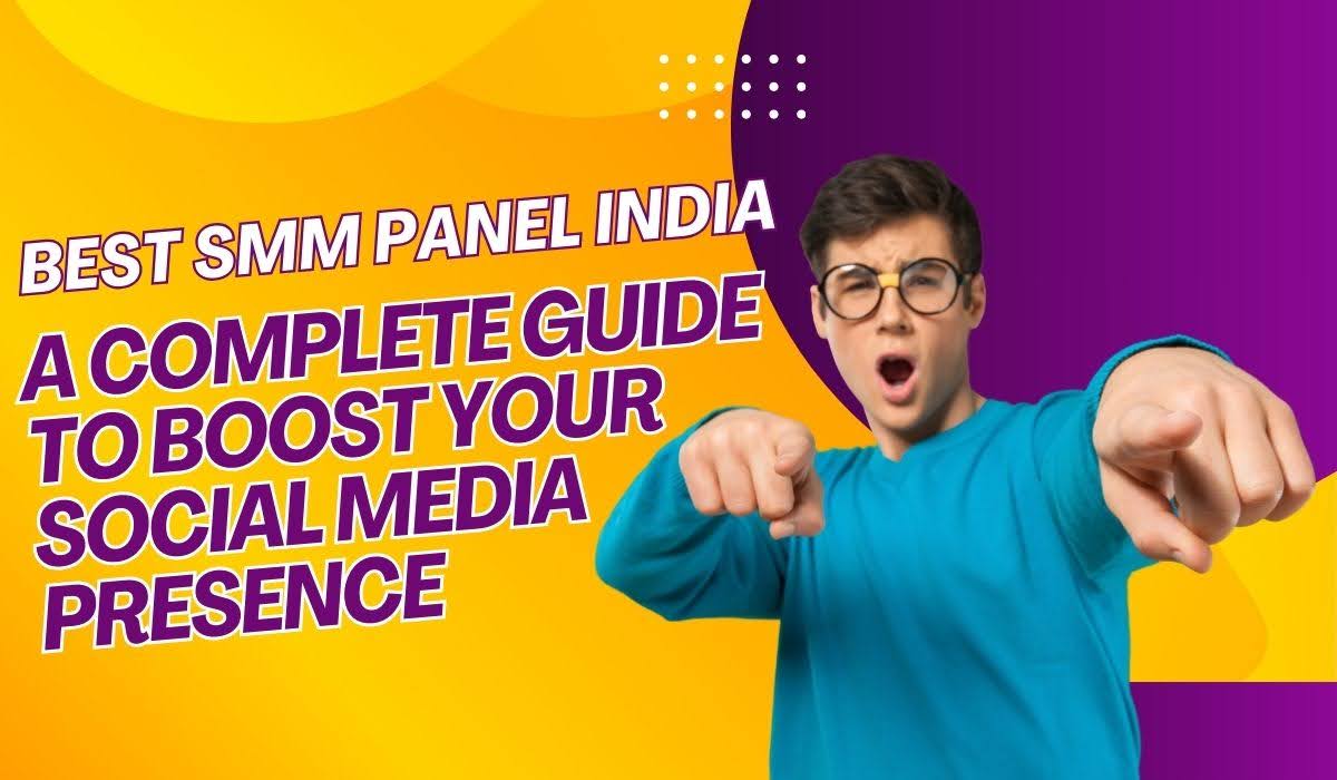 Best SMM Panel India: A Complete Guide to Boost Your Social Media Presence
