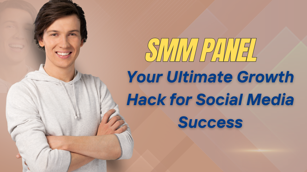 SMM Panel: Your Ultimate Growth Hack for Social Media Success