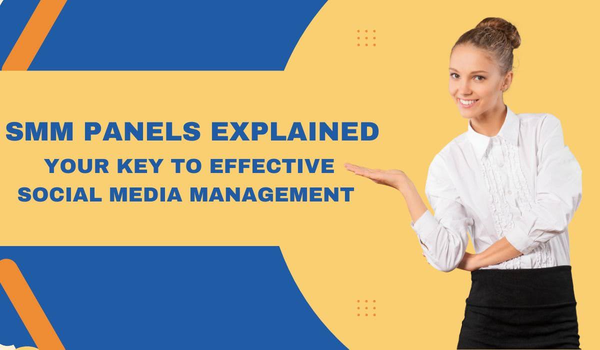 SMM Panels Explained: Your Key to Effective Social Media Management