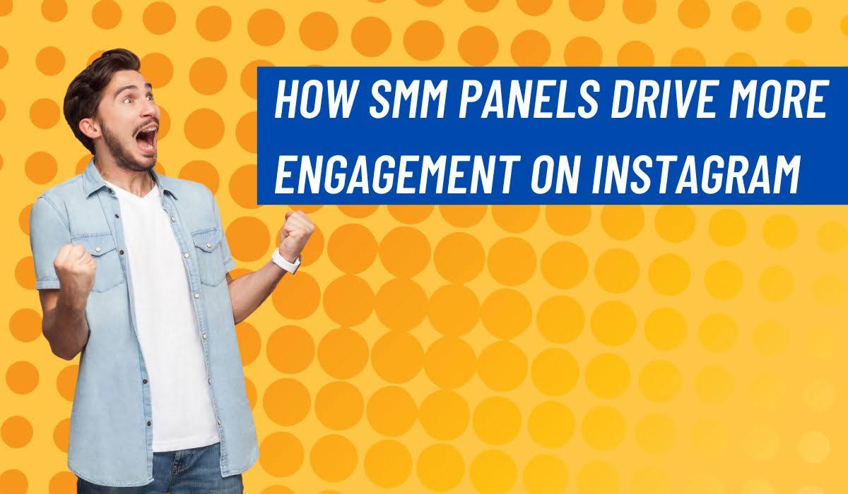 How SMM Panels Drive More Engagement on Instagram
