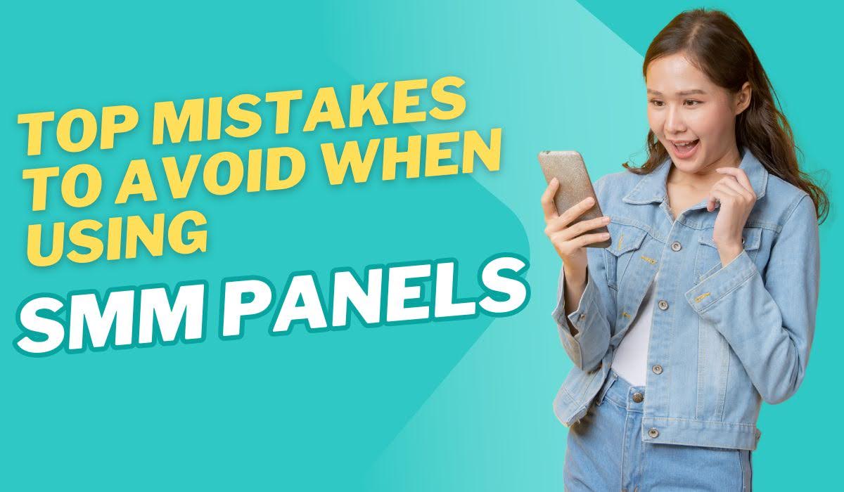 Top Mistakes to Avoid When Using SMM Panels