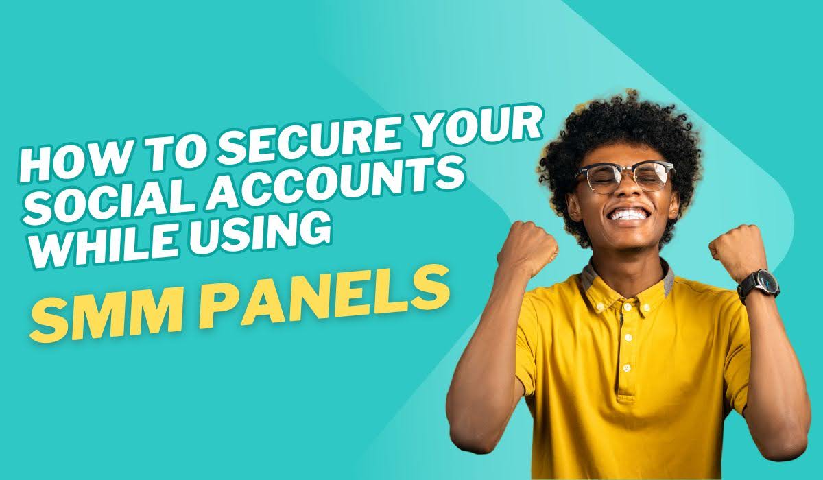 How to Secure Your Social Accounts While Using SMM Panels