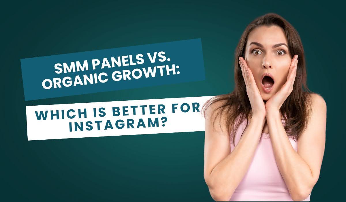 SMM Panels vs. Organic Growth: Which is Better for Instagram?