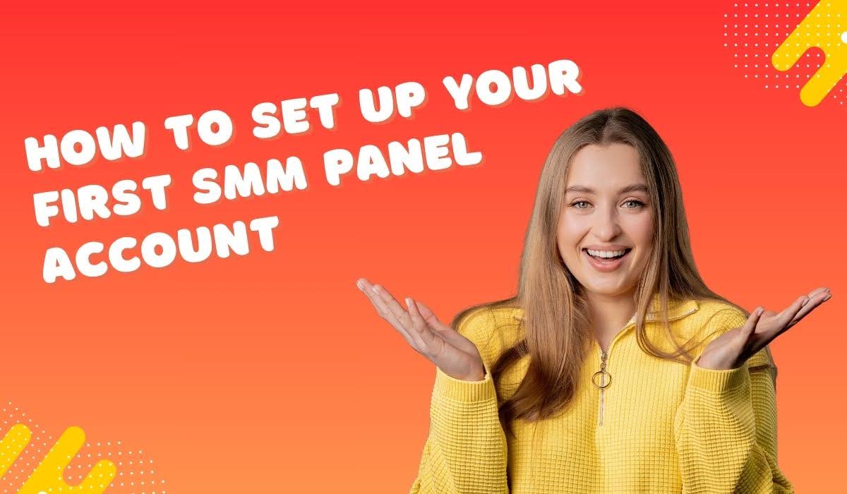 How to Set Up Your First SMM Panel Account