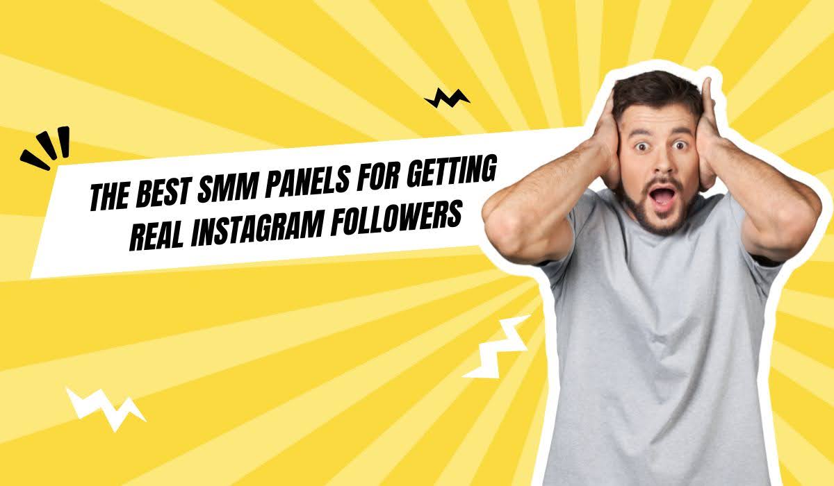 The Best SMM Panels for Getting Real Instagram Followers