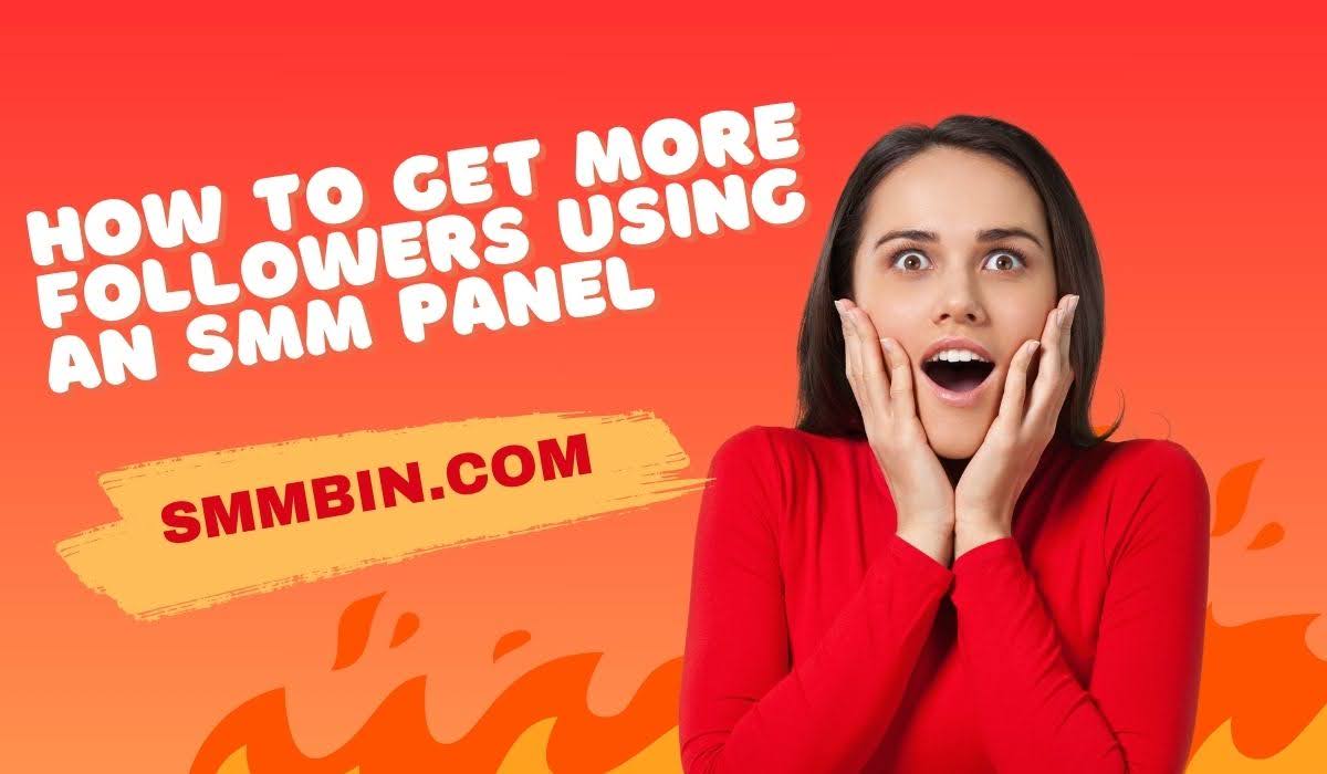 How to Get More Followers Using an SMM Panel