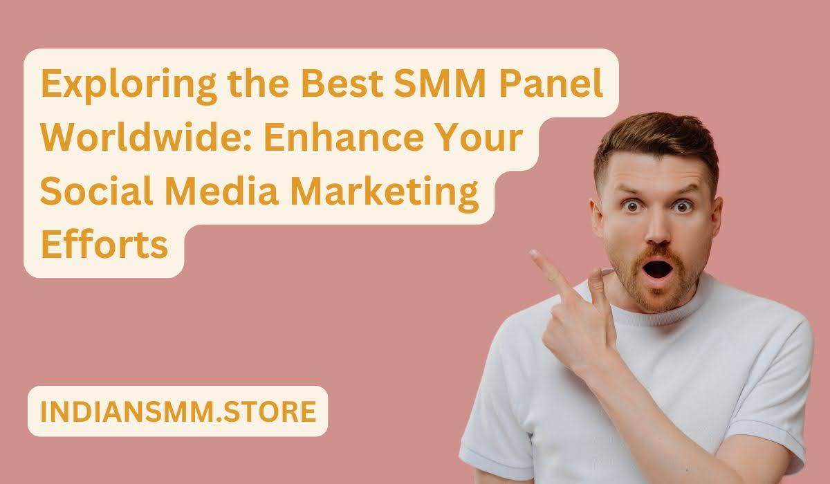Exploring the Best SMM Panel Worldwide: Enhance Your Social Media Marketing Efforts