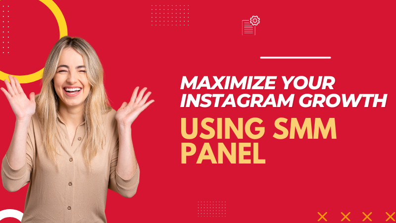Maximize Your Instagram Growth Using SMM Panels