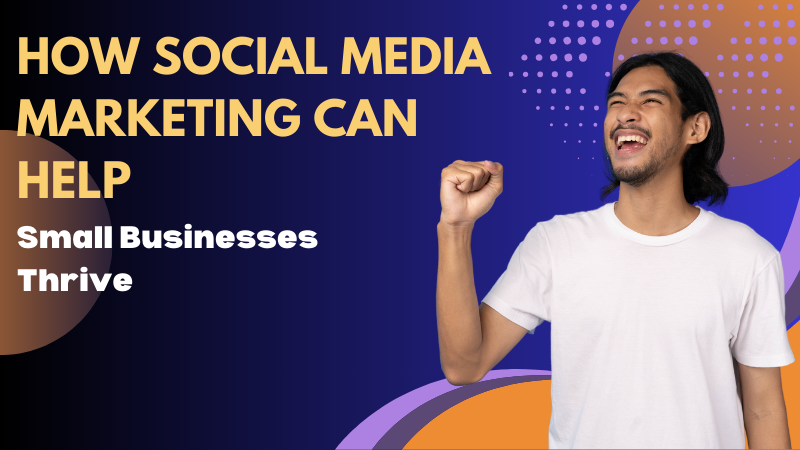How Social Media Marketing Can Help Small Businesses Thrive