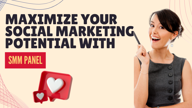 Maximize Your Social Marketing Potential with SMM Panel
