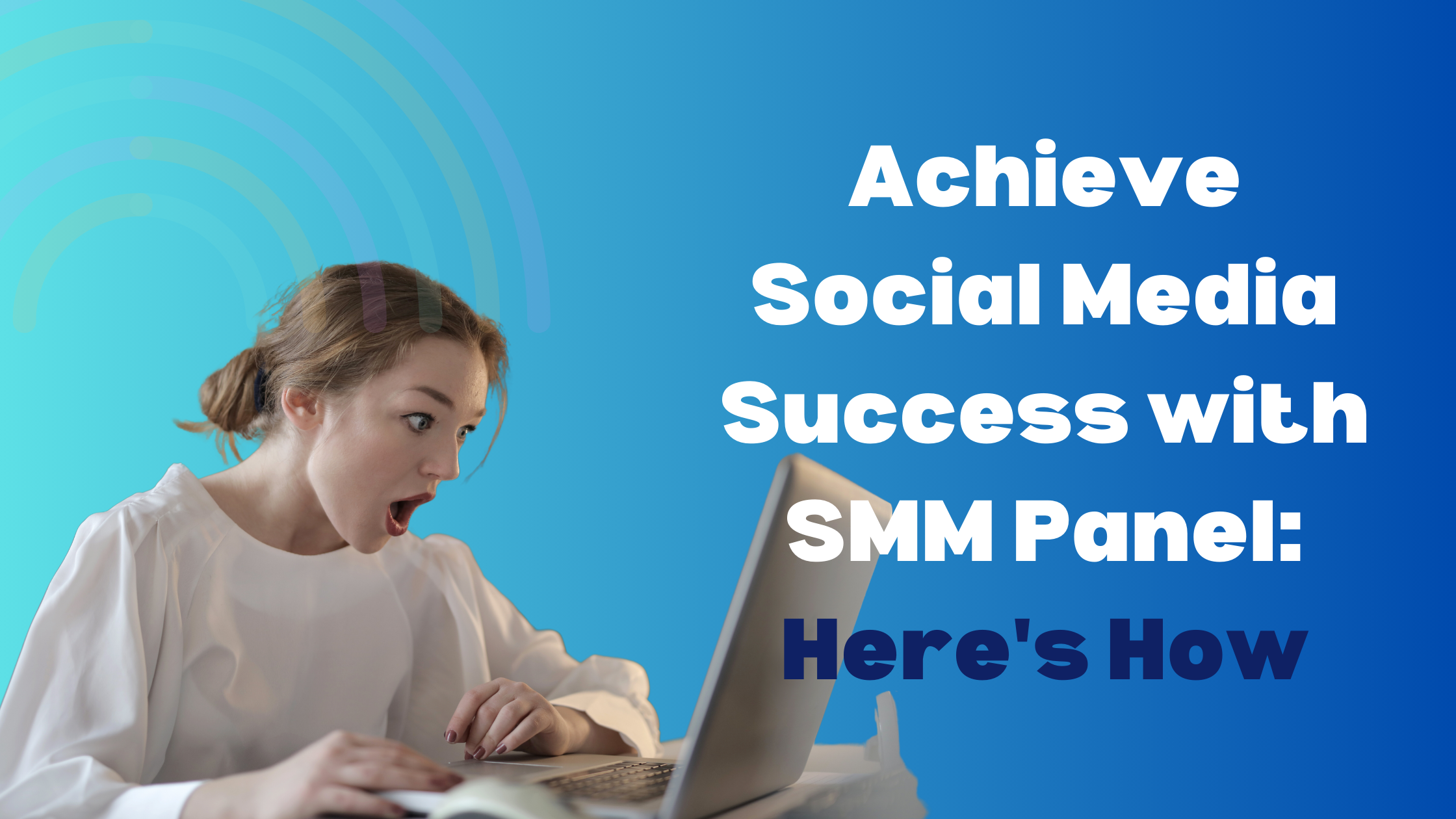 Achieve Social Media Success with SMM Panel: Here's How