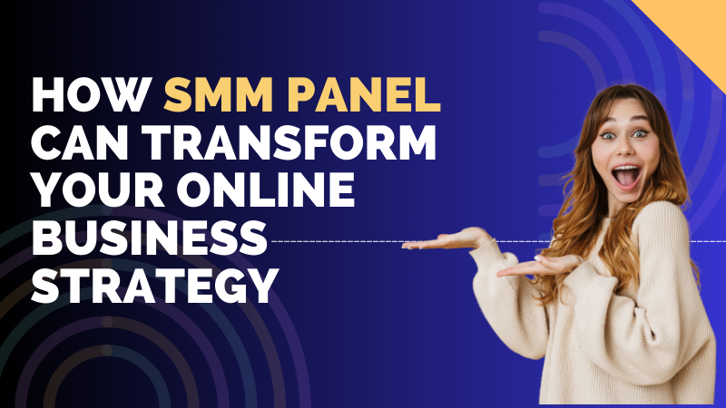 How SMM Panel Can Transform Your Online Business Strategy