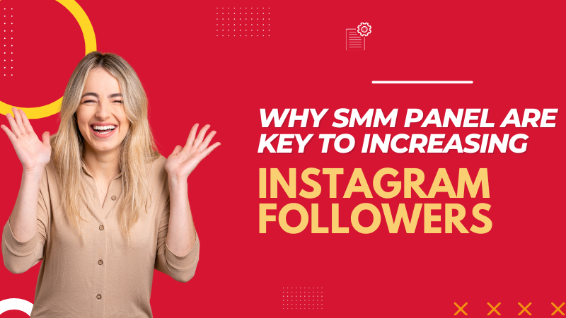 Why SMM Panels Are Key to Increasing Instagram Followers