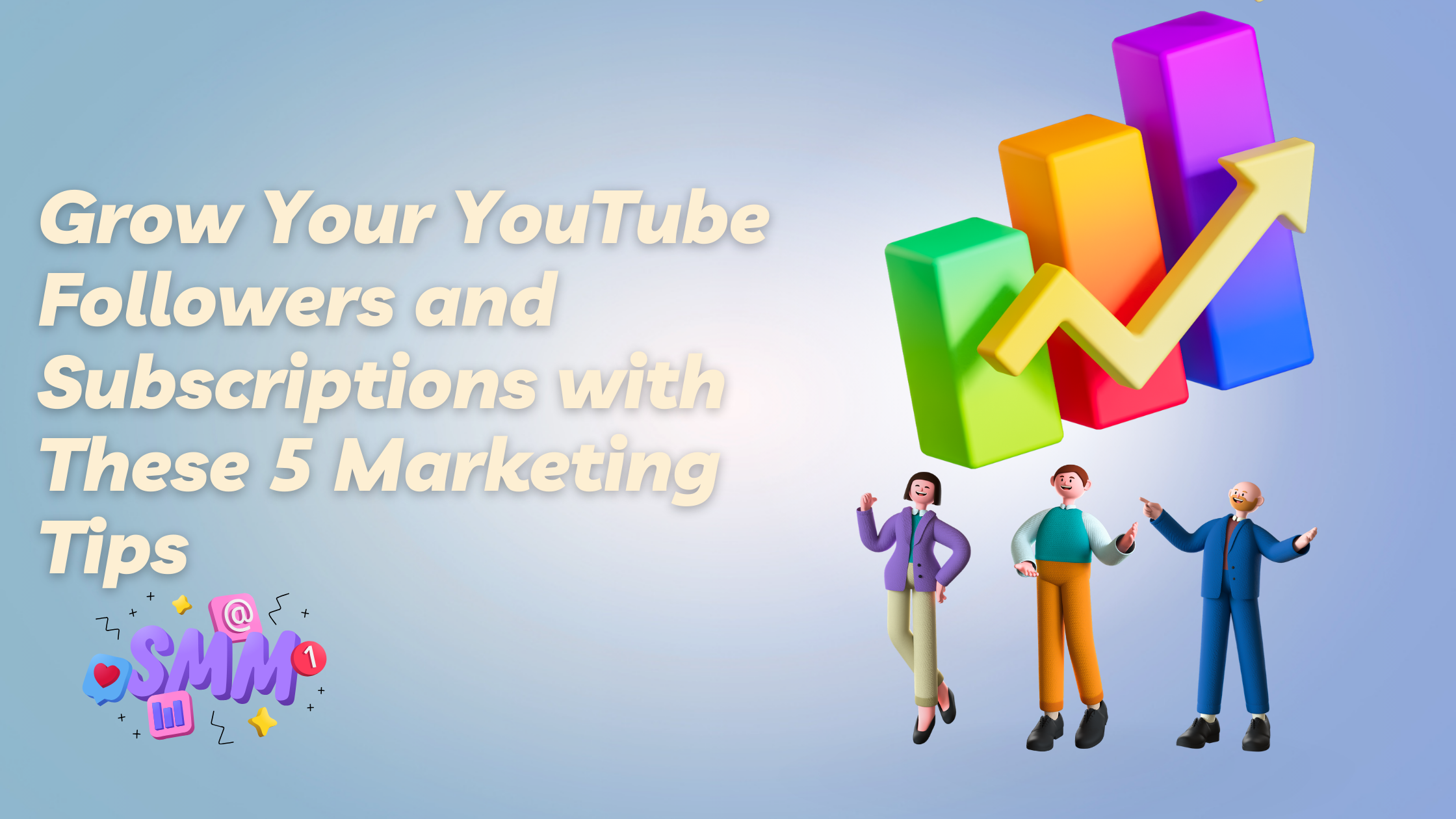 Grow Your YouTube Followers and Subscriptions with These 5 Marketing Tips