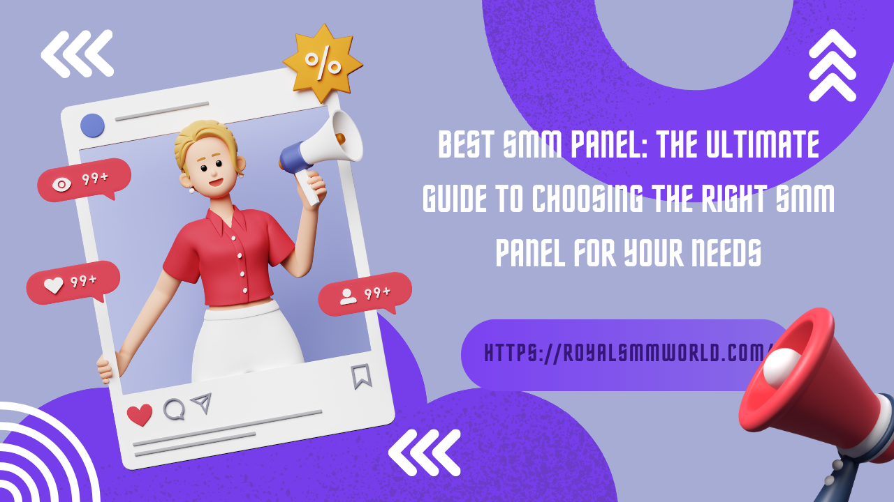 Best SMM Panel: The Ultimate Guide to Choosing the Right SMM Panel for Your Needs