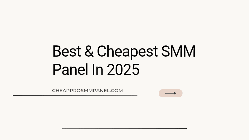 Best & Cheapest SMM Panel In 2025