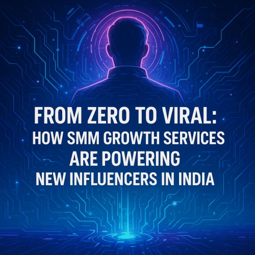 From Zero to Viral: How SMM Growth Services Are Powering New Influencers in India