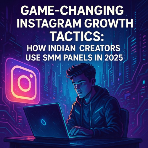 Game-Changing Instagram Growth Tactics: How Indian Creators Use SMM Panels in 2025