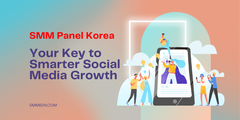 SMM Panel Korea – Your Key to Smarter Social Media Growth
