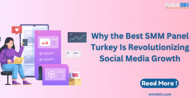 Why the Best SMM Panel Turkey Is Revolutionizing Social Media Growth