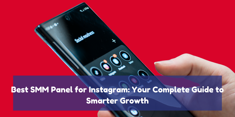 Best SMM Panel for Instagram: Your Complete Guide to Smarter Growth