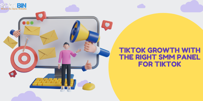TikTok Growth with the Right SMM Panel for TikTok