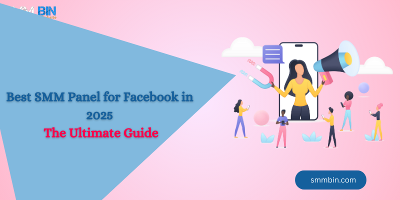 Best SMM Panel for Facebook in 2025: The Ultimate Guide