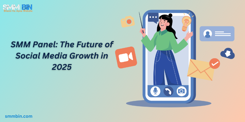 SMM Panel: The Future of Social Media Growth in 2025