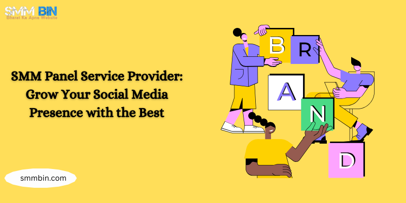 SMM Panel Service Provider: Grow Your Social Media Presence with the Best