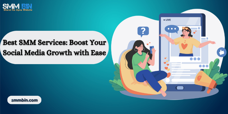 Best SMM Services: Boost Your Social Media Growth with Ease