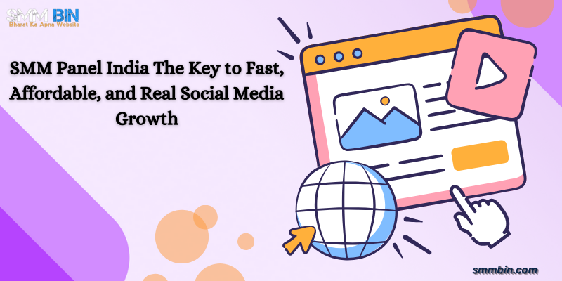 SMM Panel India The Key to Fast, Affordable, and Real Social Media Growth