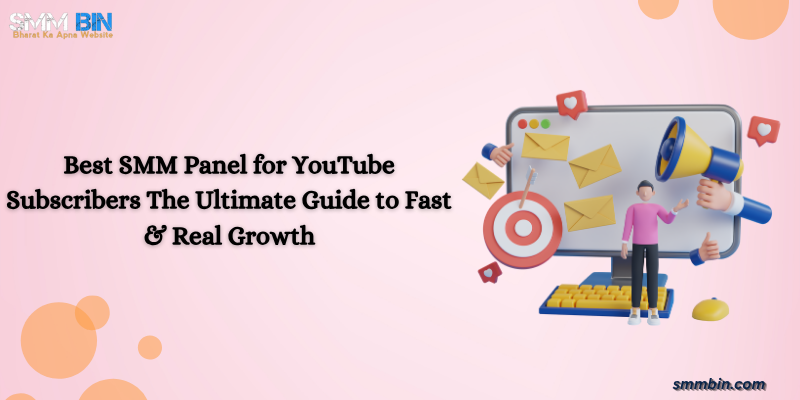 Best SMM Panel for YouTube Subscribers The Ultimate Guide to Fast & Real Growth