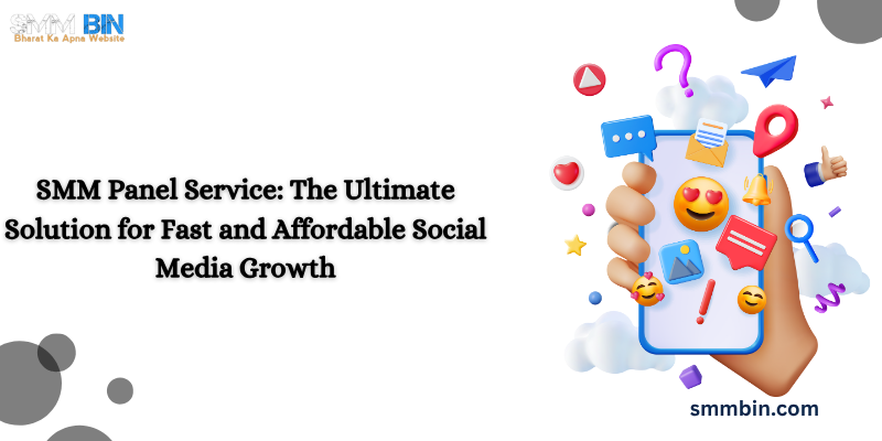 SMM Panel Service The Ultimate Solution for Fast and Affordable Social Media Growth