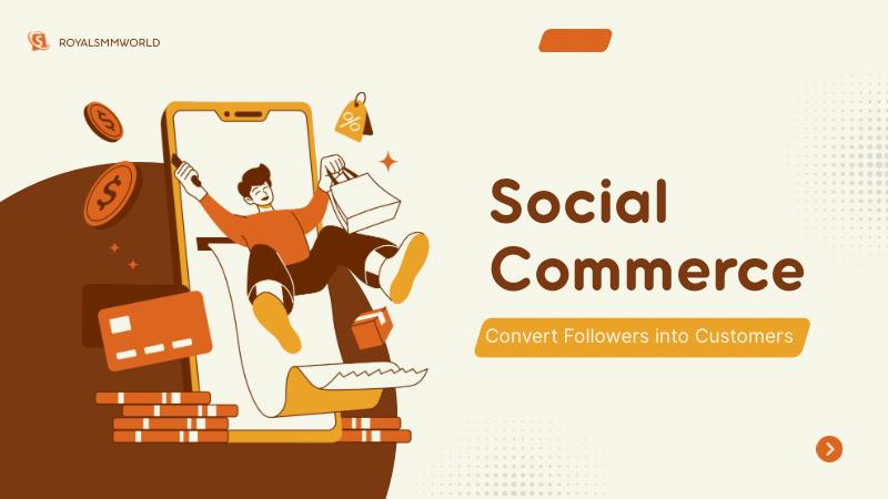 The Future of Social Commerce: How to Convert Followers into Customers