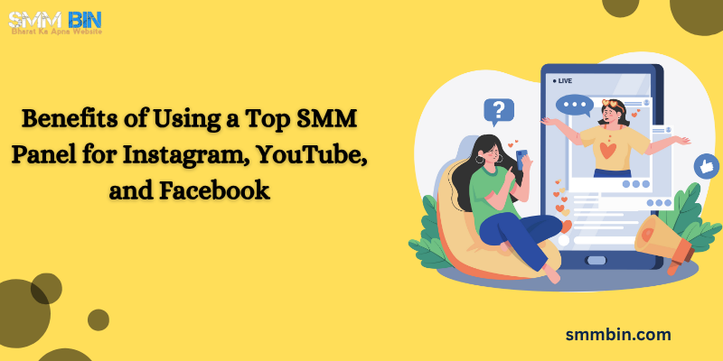Benefits of Using a Top SMM Panel for Instagram, YouTube, and Facebook