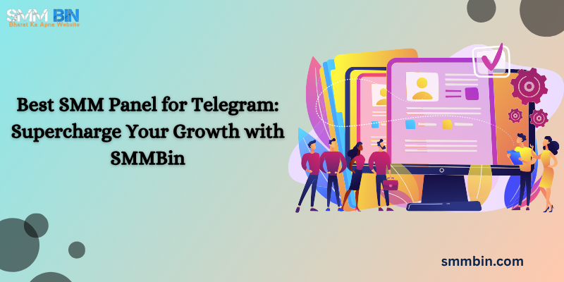 Best SMM Panel for Telegram: Supercharge Your Growth with SMMBin