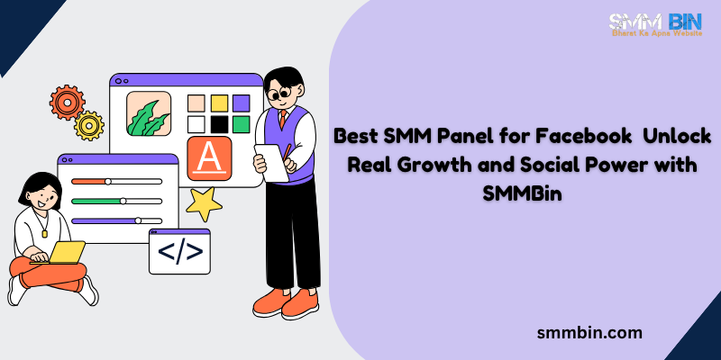 Best SMM Panel for Facebook – Unlock Real Growth and Social Power with SMMBin