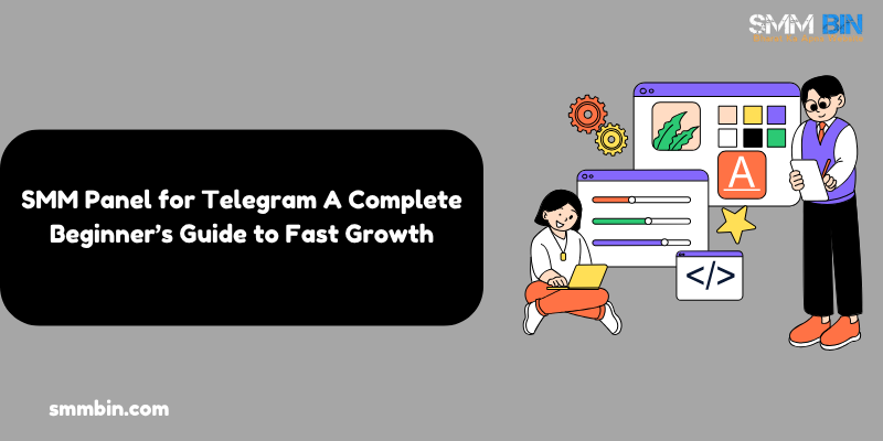 SMM Panel for Telegram A Complete Beginner’s Guide to Fast Growth