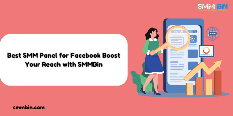 Best SMM Panel for Facebook Boost Your Reach with SMMBin