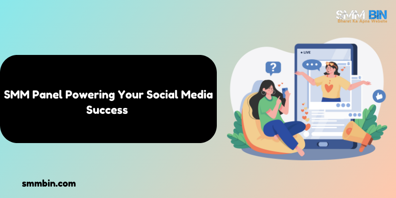 SMM Panel Powering Your Social Media Success