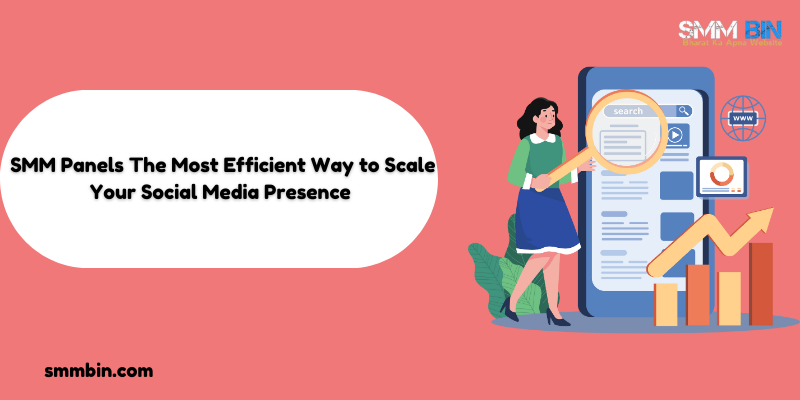 SMM Panels The Most Efficient Way to Scale Your Social Media Presence