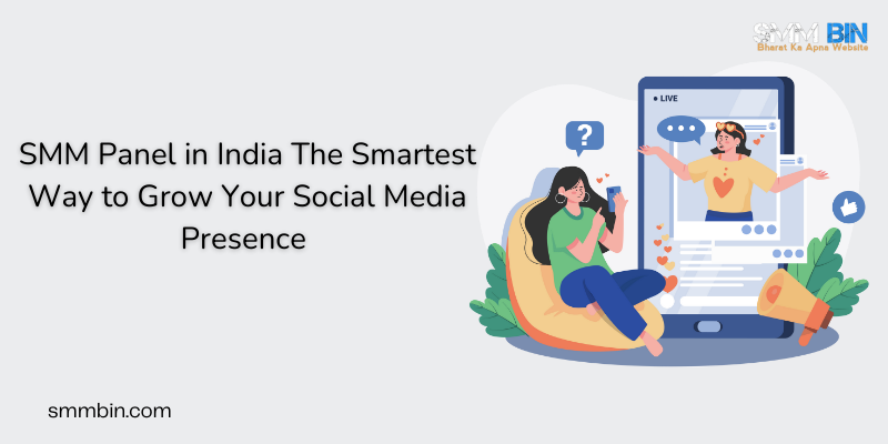 SMM Panel in India The Smartest Way to Grow Your Social Media Presence