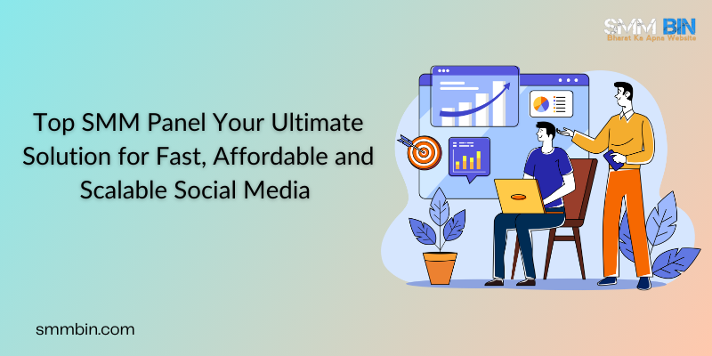 Top SMM Panel Your Ultimate Solution for Fast, Affordable and Scalable Social Media 