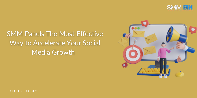 SMM Panels The Most Effective Way to Accelerate Your Social Media Growth  