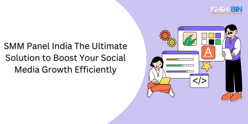 SMM Panel India The Ultimate Solution to Boost Your Social Media Growth Efficiently