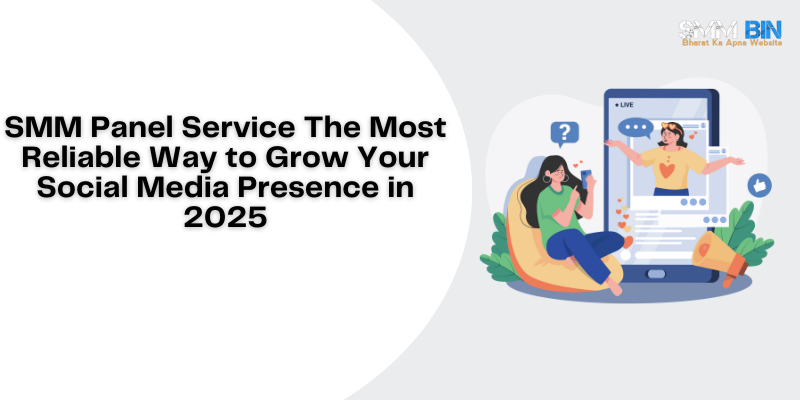 SMM Panel Service The Most Reliable Way to Grow Your Social Media Presence in 2025