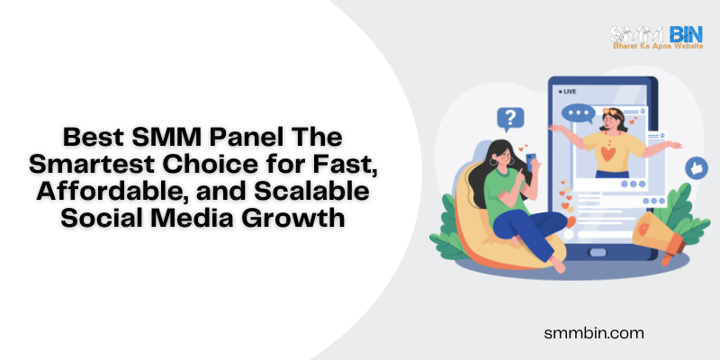 Best SMM Panel The Smartest Choice for Fast, Affordable, and Scalable Social Media Growth