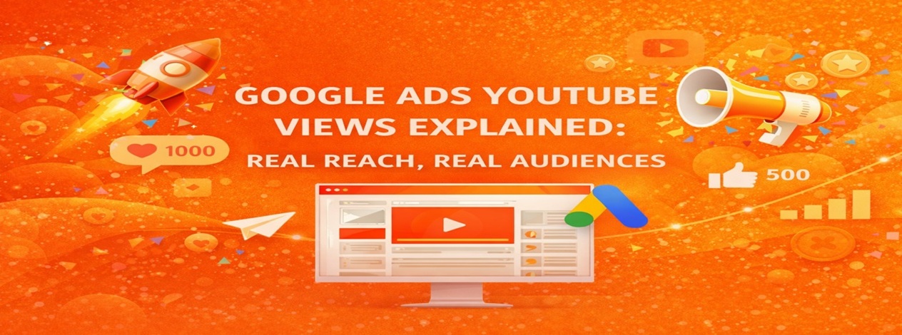 Google Ads YouTube Views Explained: Real Reach, Real Audiences