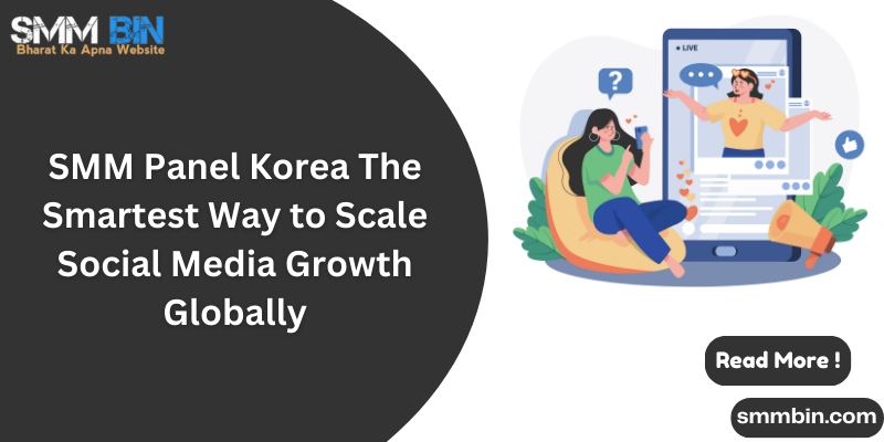 SMM Panel Korea The Smartest Way to Scale Social Media Growth Globally